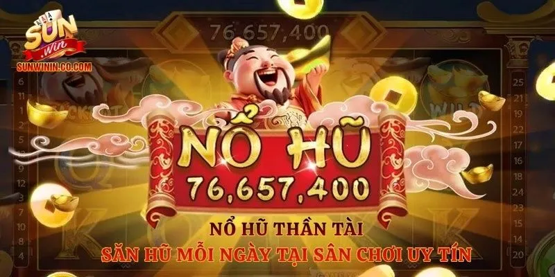 Nổ Hũ Thần Tài - Săn Hũ Mỗi Ngày Tại Sân Chơi Uy Tín 