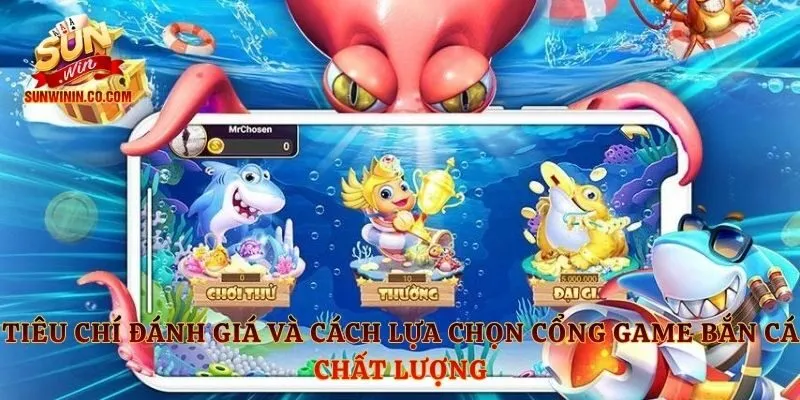 Tiêu chí đánh giá và cách lựa chọn cổng game bắn cá chất lượng